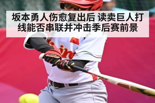 坂本勇人伤愈复出后 读卖巨人打线能否串联并冲击季后赛前景